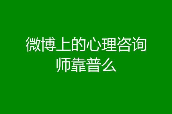 微博上的心理咨询师靠普么