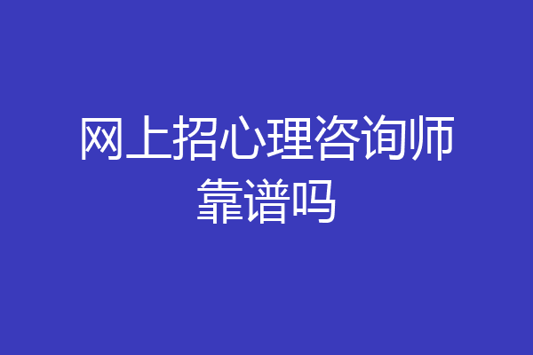 网上招心理咨询师靠谱吗