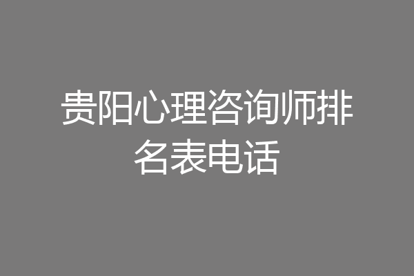 贵阳心理咨询师排名表电话