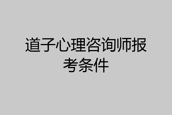 道子心理咨询师报考条件