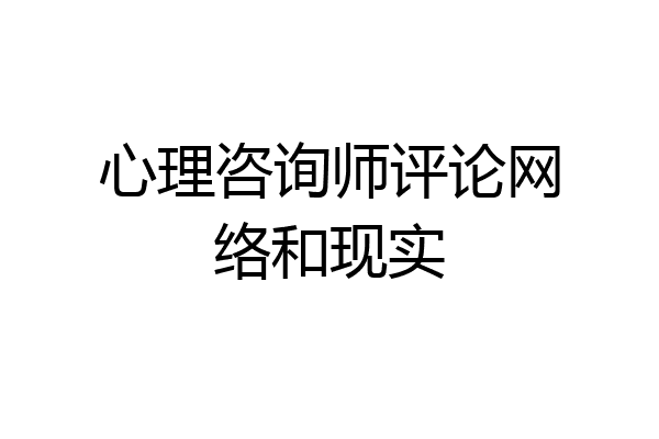 心理咨询师评论网络和现实