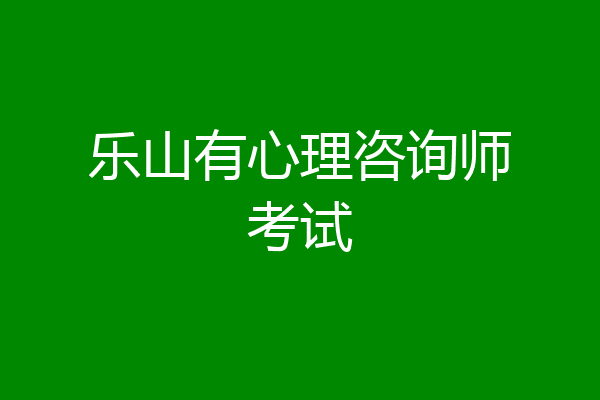 乐山有心理咨询师考试