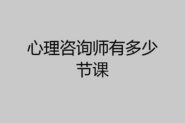心理咨询师有多少节课