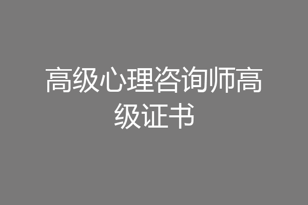 高级心理咨询师高级证书