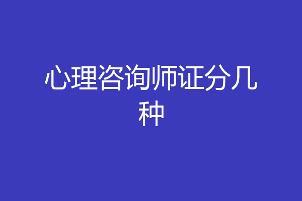 心理咨询师证分几种