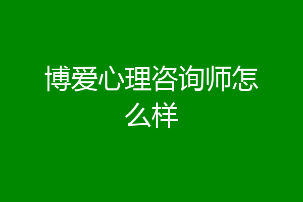 博爱心理咨询师怎么样