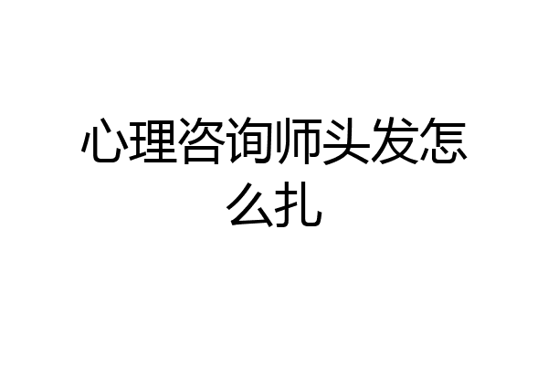 心理咨询师头发怎么扎