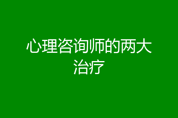 心理咨询师的两大治疗