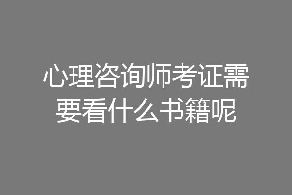 心理咨询师考证需要看什么书籍呢