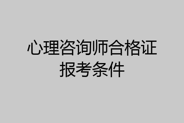 心理咨询师合格证报考条件