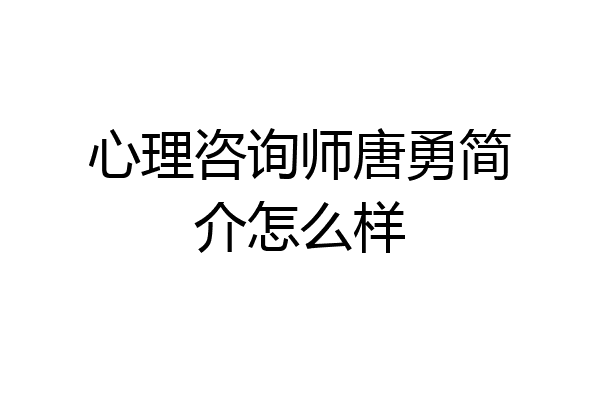 心理咨询师唐勇简介怎么样