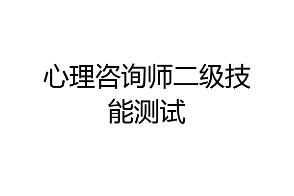 心理咨询师二级技能测试