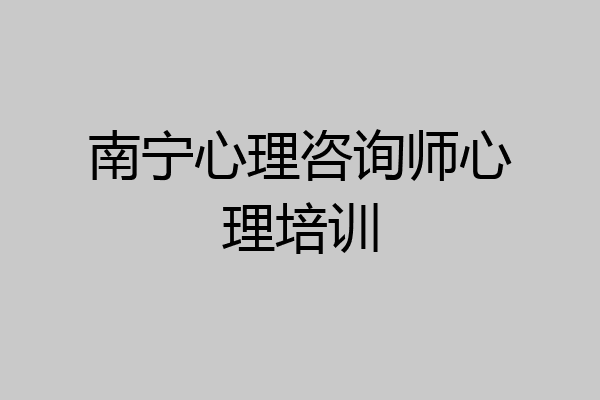 南宁心理咨询师心理培训