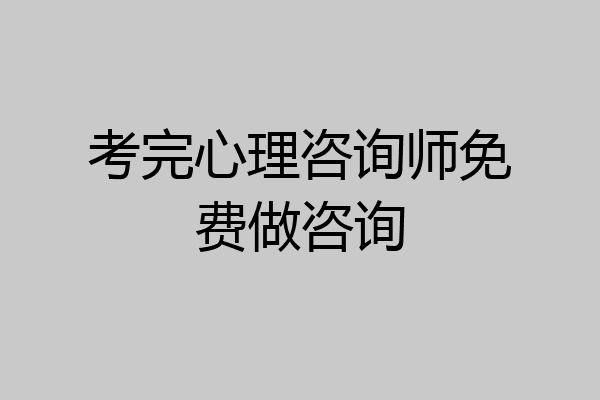 考完心理咨询师免费做咨询