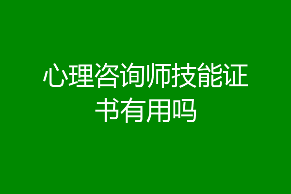 心理咨询师技能证书有用吗