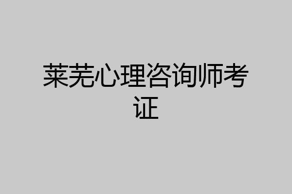莱芜心理咨询师考证
