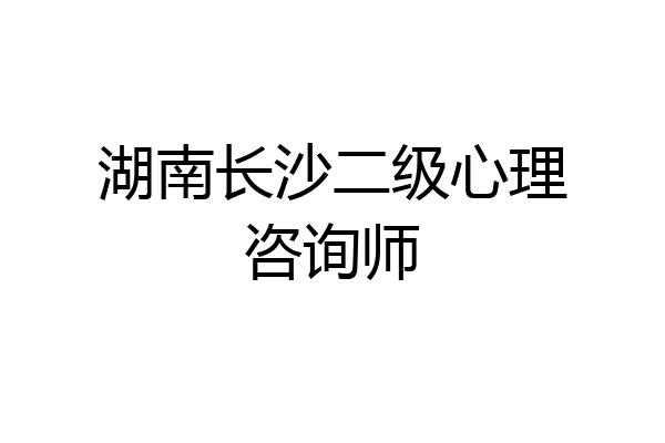 湖南长沙二级心理咨询师
