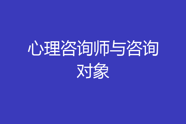 心理咨询师与咨询对象