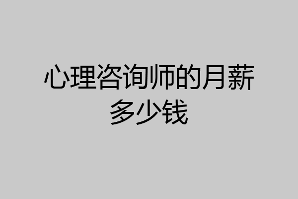心理咨询师的月薪多少钱