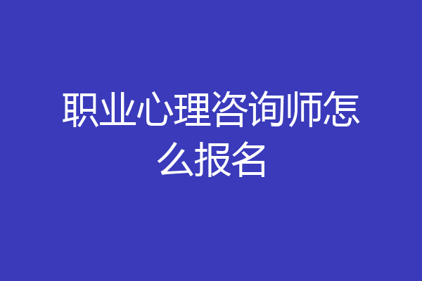 职业心理咨询师怎么报名