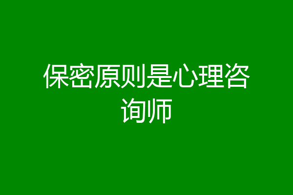 保密原则是心理咨询师