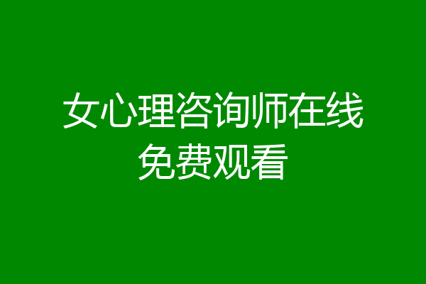 女心理咨询师在线免费观看