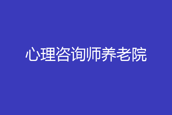 心理咨询师养老院