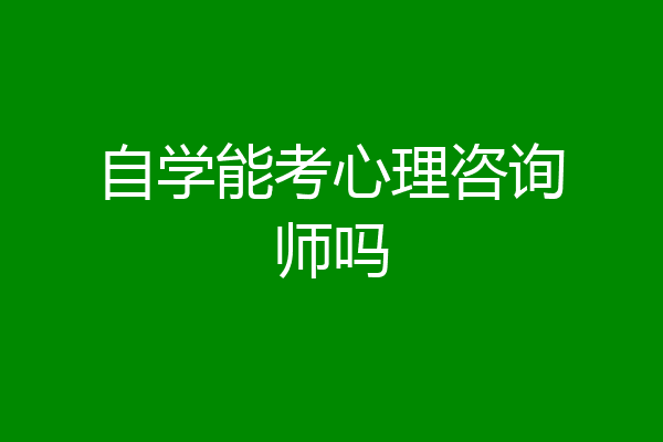 自学能考心理咨询师吗