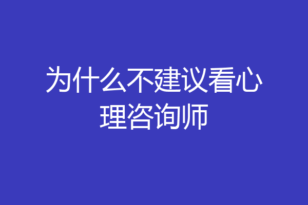 为什么不建议看心理咨询师