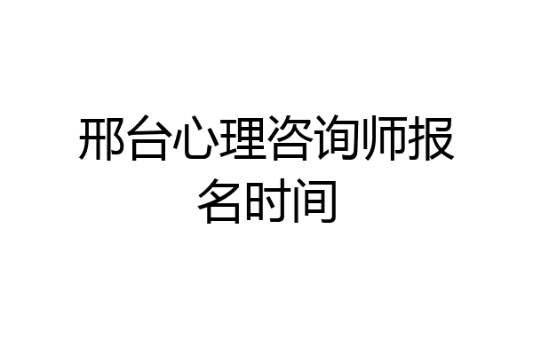 邢台心理咨询师报名时间