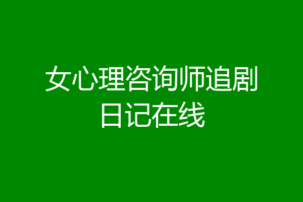 女心理咨询师追剧日记在线