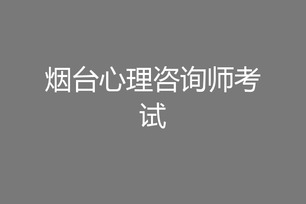 烟台心理咨询师考试