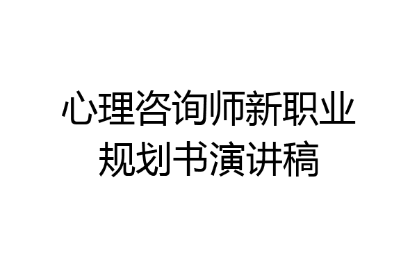 心理咨询师新职业规划书演讲稿