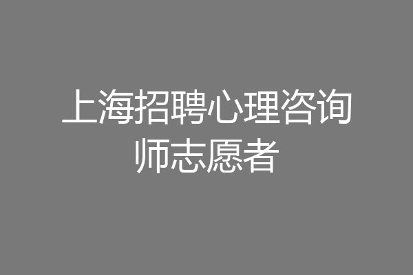 上海招聘心理咨询师志愿者