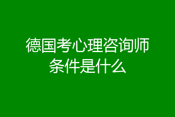 德国考心理咨询师条件是什么