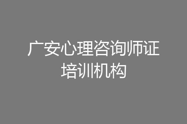 广安心理咨询师证培训机构