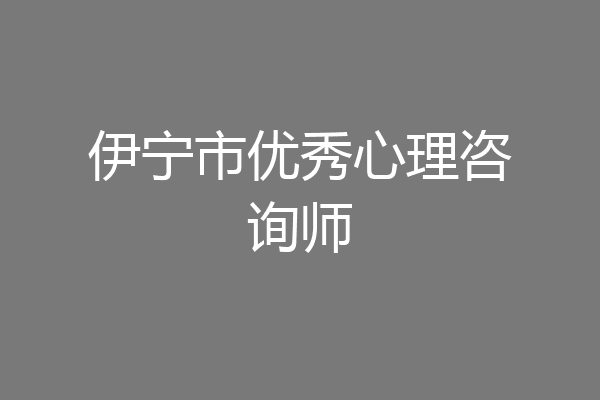 伊宁市优秀心理咨询师