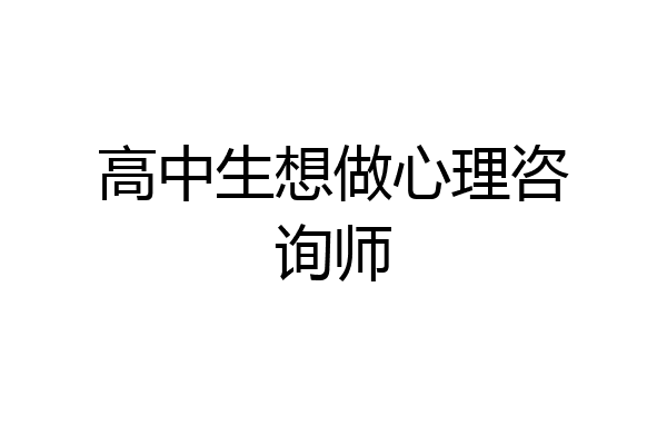 高中生想做心理咨询师