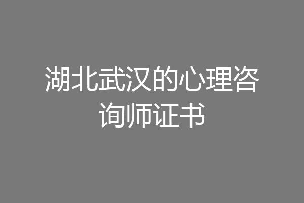 湖北武汉的心理咨询师证书