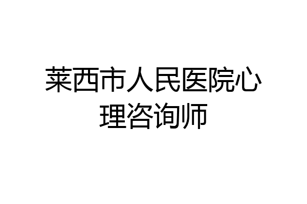 莱西市人民医院心理咨询师
