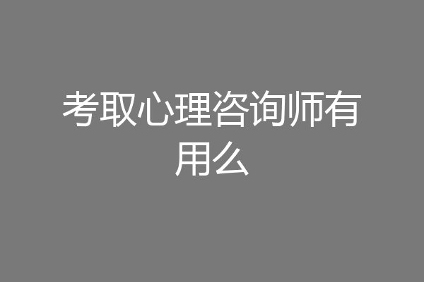 考取心理咨询师有用么