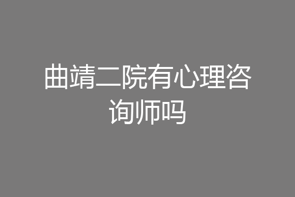 曲靖二院有心理咨询师吗