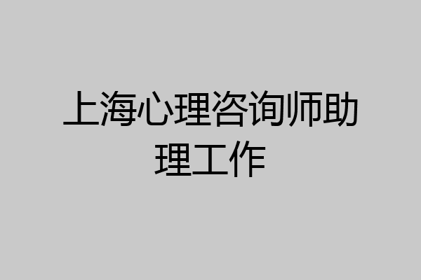 上海心理咨询师助理工作