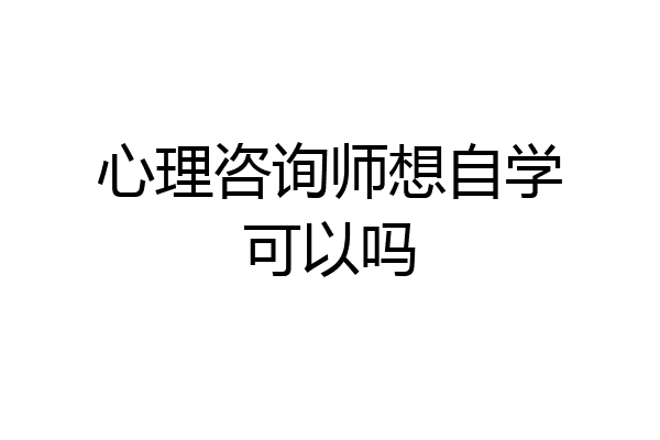 心理咨询师想自学可以吗