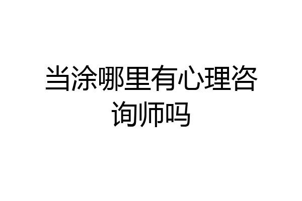 当涂哪里有心理咨询师吗