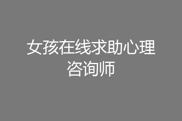 女孩在线求助心理咨询师
