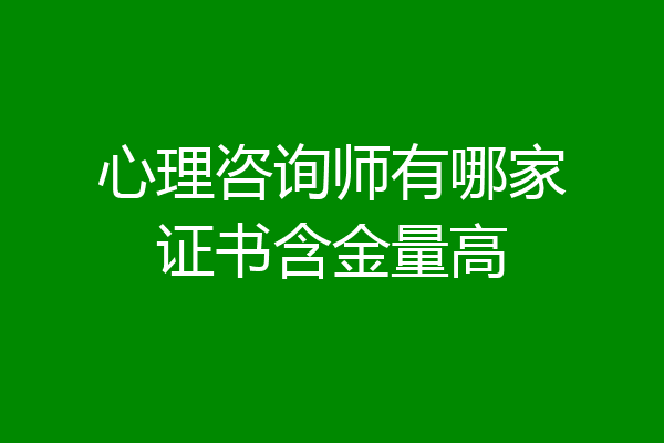 心理咨询师有哪家证书含金量高