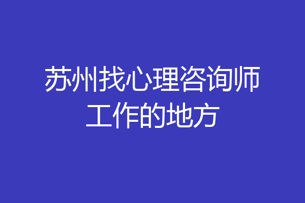 苏州找心理咨询师工作的地方