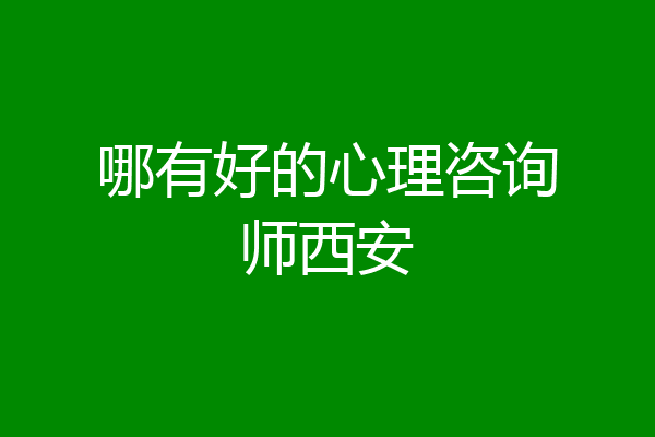 哪有好的心理咨询师西安