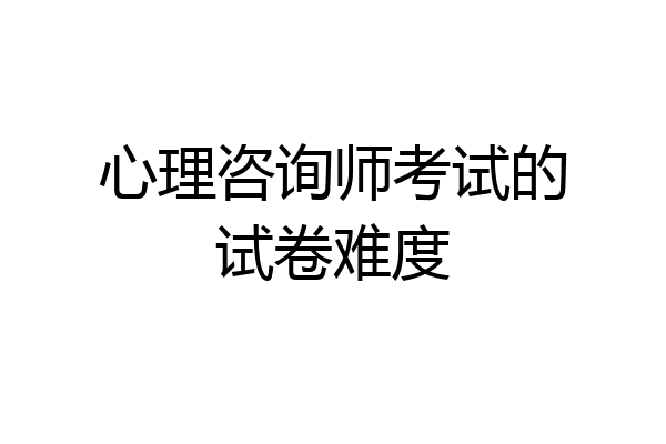 心理咨询师考试的试卷难度